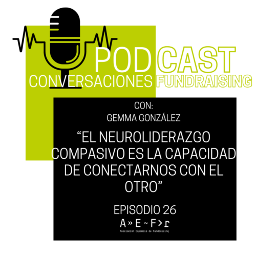 Conversaciones de Fundraising 26 Gemma Gonzalez: “El neuroliderazgo compasivo es la capacidad de conectarnos con el otro”