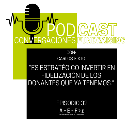 Conversaciones de Fundraising 32 Carlos Sixto “Es estratégico invertir en fidelización de los donantes que ya tenemos.”